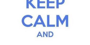 Keep calm and…