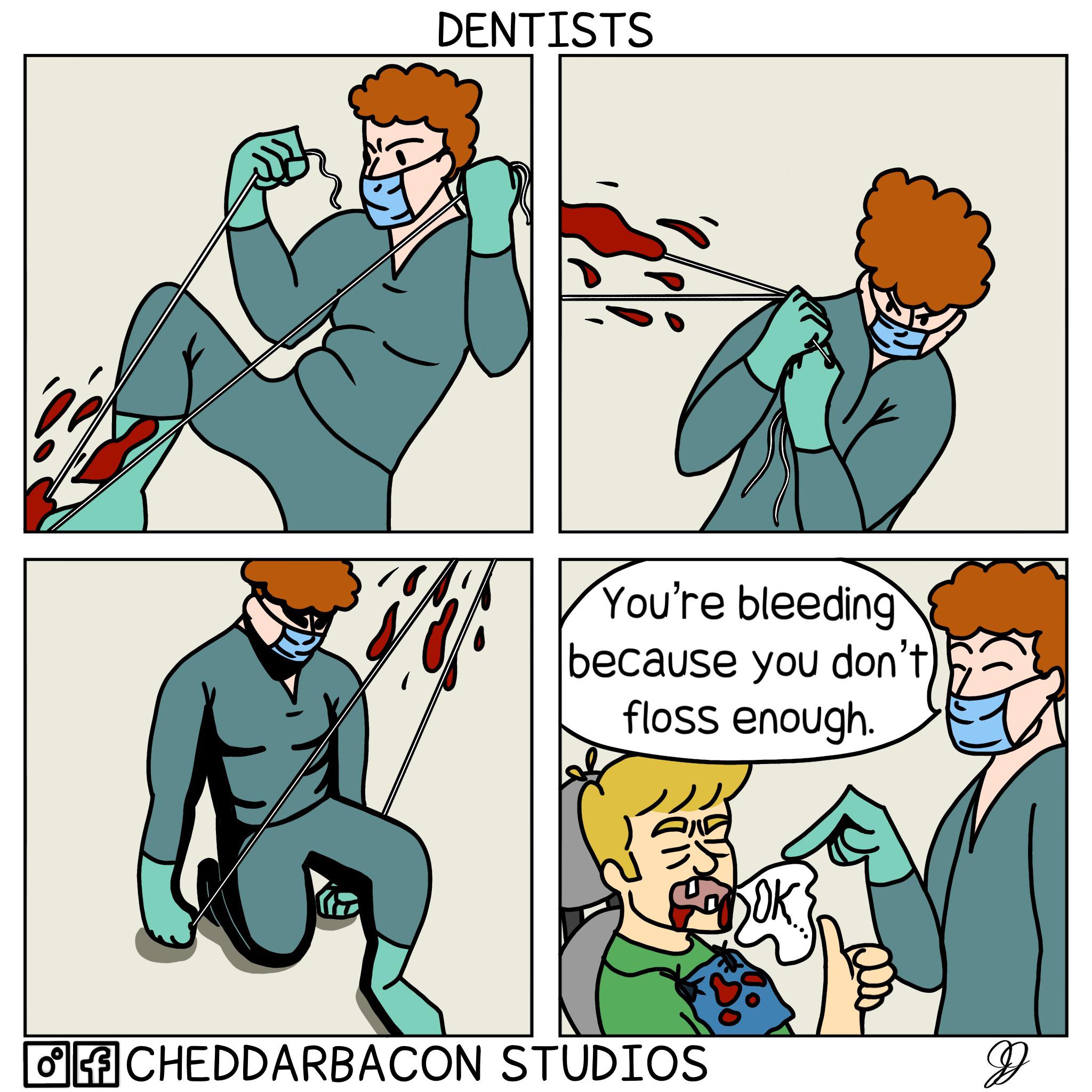 Why you always bleed'n? - Dentists, usually.