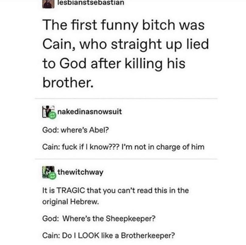 Aren't you supposed to be the all knowing one? - Cain, probably. 