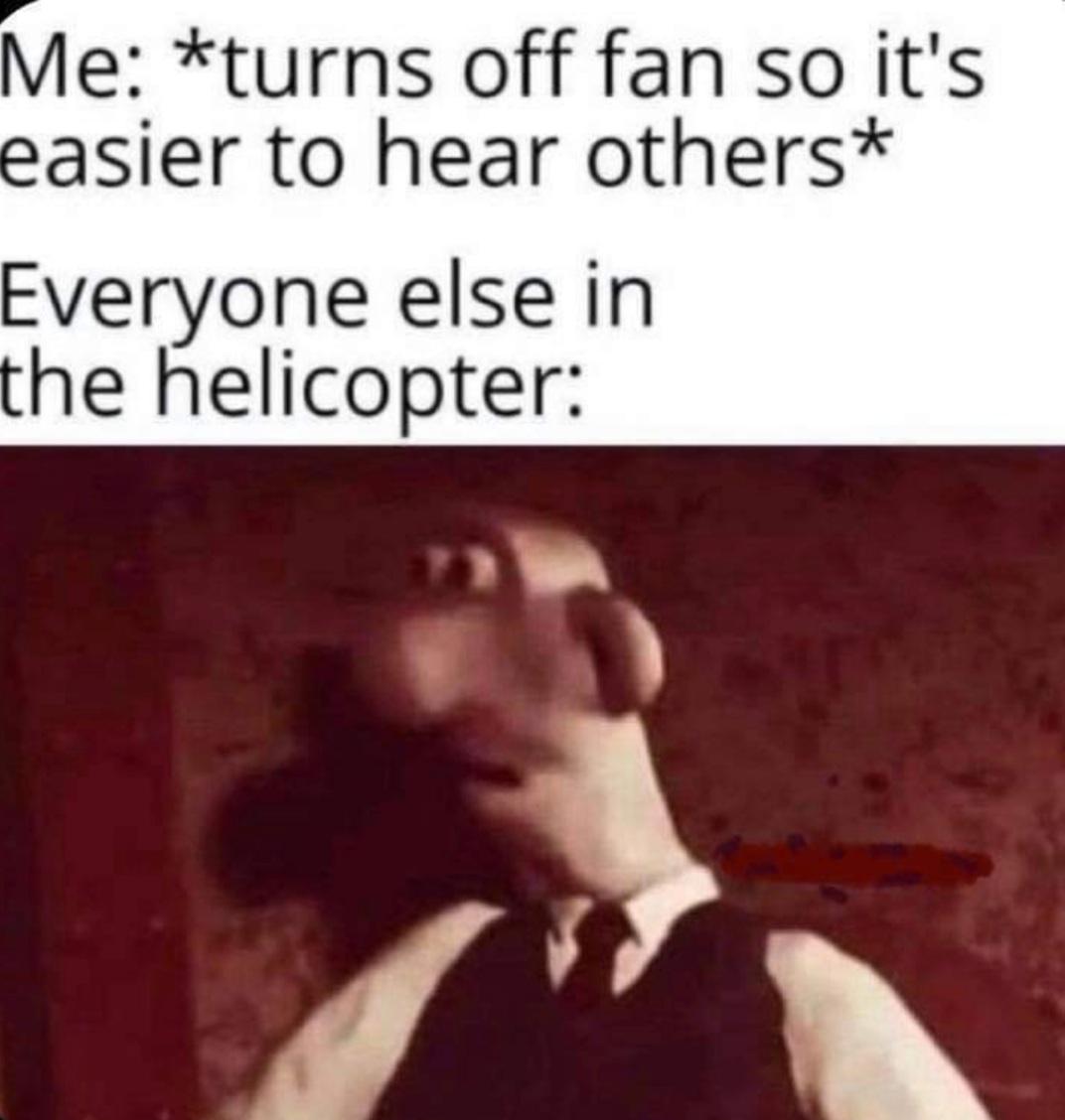 Helicopters should go BRRRRRRR