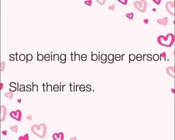 slash their tires with love