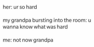 you ruined it, grandpa…