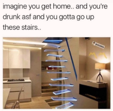 imagine being sober and you gotta go up these stairs