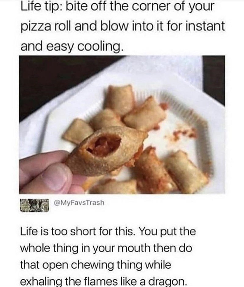 one doesn't just bite the corner off a pizza roll and blow into it