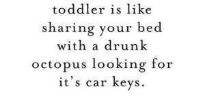 toddlers are just drunk octopi