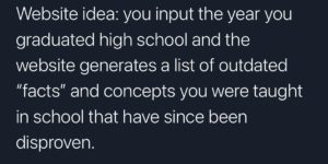 what concepts did you learn in high school that are now outdated?