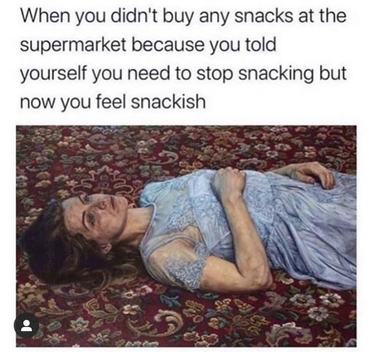 meme about not buying snacks and now being hungry because you didn't buy snacks