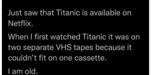 titanic on vhs gave you a built in intermission