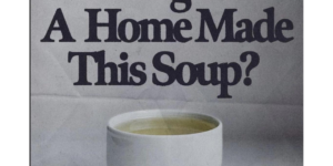 there’s no way a home made this soup