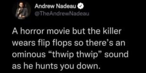 the flip flop killer is thwip thwipping for you