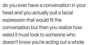 it’s only weird to the other person