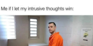 10 Intrusive Thought Memes to Intrude on your Day