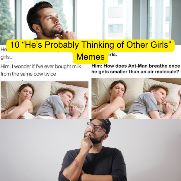 10 Funny He's Probably Thinking About Other Girls Memes to Think