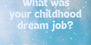 Community Forum Post: Childhood Dream Job (March 28, 2024)