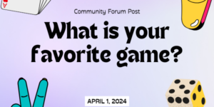 Community Forum Post: What’s Your Favorite Game? (April 1, 2024)