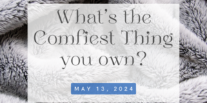Community Forum Post: Your Most Comfy Thing (May 13, 2024)
