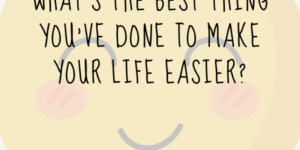 Community Forum Post: What’s Made your Life Easier? (May 31, 2024)