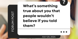 Community Forum Post: An Unbelievable Fact About You (July 23, 2024)